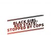 Black Girl, Red State*: Stopped by Cops
