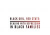 Black Girl, Red State*: Dealing with Depression in Black Families
